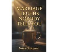 Marriage Truths Nobody Tells You: Discover the Meaning of Marriage by Facing Commitment Challenges, Emotional Distance, and Spiritual Growth With God’s Wisdom, Scripture, and Real Faith-Based Insight