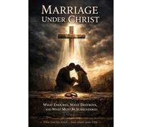 Marriage Under Christ: What Endures, What Destroys, And What must be Surrendered