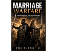 Marriage Warfare: Winning the Battle for Love, Unity, Intimacy, and Generational Legacy