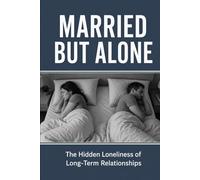 Married but Alone: The Hidden Loneliness of Long-Term Relationships