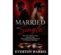 Married But Single: When Two Share a Name but Not a Life: Exposing the Silent Separation in Christian Marriages