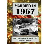 Married in 1967: A Wedding Anniversary Gift Book For Men And Women. UK and World News From Every Week Of 1967 (The Year You Were Married)