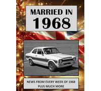 Married in 1968: A Wedding Anniversary Gift Book For Men And Women. UK and World News From Every Week Of 1968 (The Year You Were Married)