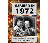 Married in 1972: A Wedding Anniversary Gift Book For Men And Women. UK and World News From Every Week Of 1972 (The Year You Were Married)