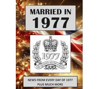 Married in 1977: A Wedding Anniversary Gift Book For Men And Women. UK and World News From Every Day Of 1977 (The Year You Were Married)