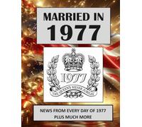 Married in 1977: A Wedding Anniversary Gift Book For Men And Women. UK and World News From Every Day Of 1977 (The Year You Were Married)