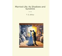 Married Life; Its Shadows and Sunshine (Classic Books)
