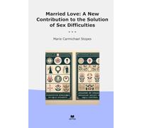 Married Love: A New Contribution to the Solution of Sex Difficulties (Classic Books)