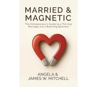 Married & Magnetic: The Entrepreneur’s Guide to a Thriving Marriage and a Booming Business