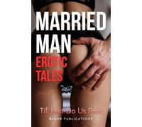 Married Man Erotic Tales: Till Lust Do Us Part - Explicit Adult Sex Short Stories of Cheating Husband Affairs, Forbidden Coworker Sex, Neighbour Wife Seduction, Hotel Room Secrets & More