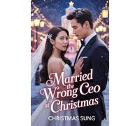 Married the Wrong CEO at Christmas: One Snowstorm. One Mistake. One Marriage That Changes Everything. (CHRISTMAS ROMANCE)
