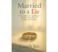 Married to A Lie: Covert abuse, the " good guy, " and how God led me to healing and freedom!