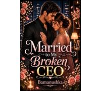 Married to My Broken CEO: A Slow Burn Arranged Marriage Romance with a Billionaire Hero, Childhood Friends, Emotional Healing, and a Happily Ever After