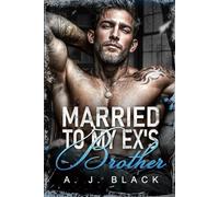 Married to My Ex's Brother: A Dark Age-Gap Fake Marriage and Forbidden Forced Proximity Mafia Romance