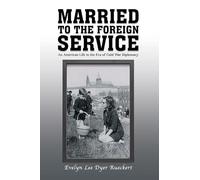 Married to the Foreign Service: An American Life in the Era of Cold War Diplomacy