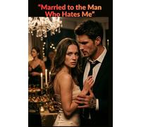 “Married to the Man Who Hates Me”: A Dark Billionaire Romance of Forced Marriage, Revenge, and a Love He Realized Too Late (Enemies to Lovers, Emotional Trauma, Regret)