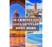 MARRUECOS GUÍA DE VIAJE 2025-2026 (A TODO COLOR): Una escapada inmersiva a medinas atemporales, dunas doradas y el alma del norte de África
