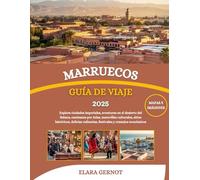 MARRUECOS GUÍA DE VIAJE 2025: Explora ciudades imperiales, aventuras en el desierto del Sahara, caminatas por Atlas, maravillas culturales, sitios ... culinarias, festivales y consejos económicos