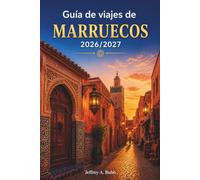 MARRUECOS GUÍA DE VIAJE 2026 - 2027: Explora antiguas medinas, paisajes desérticos, costas atlánticas y pueblos bereberes con consejos prácticos para todo tipo de viajero.