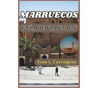 MARRUECOS GUÍA DE VIAJE 2026: Comprender las ciudades antiguas, los paisajes desérticos y las maravillas costeras de Marruecos (Colección de viajes por el mundo de Evan L. Carrington)