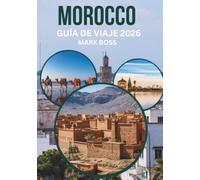 MARRUECOS GUÍA DE VIAJE 2026: Descubre antiguas Medinas, aventuras del Sahara, pueblos de montaña y la auténtica cultura marroquí