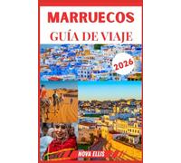 MARRUECOS GUÍA DE VIAJE 2026: Explora Marruecos con experiencias auténticas, gastronomía, cultura y aventura.