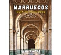 MARRUECOS GUÍA DE VIAJE 2026: La guía completa de ciudades imperiales, aventuras en el Sahara y experiencias culturales auténticas