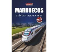 MARRUECOS GUÍA DE VIAJES EN TREN 2026: Descubre rutas panorámicas, paisajes desérticos, información local y destinos imprescindibles en el norte de África