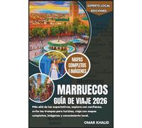 Marruecos Guía viaje de 2026: Más allá de las expectativas, explora con confianza, evita las trampas para turistas, viaja con mapas completos, imágenes y conocimiento local