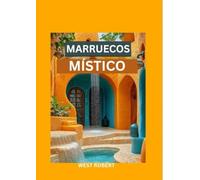 MARRUECOS MÍSTICO: Tu compañero de viaje a la tierra de los colores
