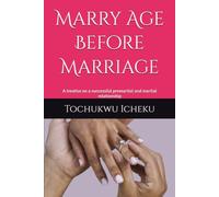 Marry Age Before Marriage: A treatise on a successful premarital and marital relationship