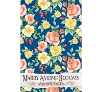 Marry Among Blooms: A Beautiful Journey to Crafting Your Floral-Inspired Celebration, Complete with Inspiration and Creative Ideas for a Joyous Occasion
