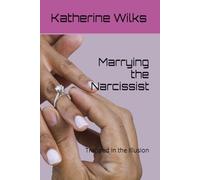 Marrying the Narcissist: Trapped in the Illusion (The Narcissist’s Web Series: From Seduction to Survival-and Beyond)