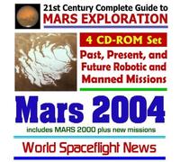 Mars 2004 - 21st Century Complete Guide to Mars Exploration: Past, Present, and Future Robotic and Manned Missions to the Red Planet Includes Mars 2000 plus New Missions (Four CD-ROM Set)