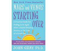 Mars and Venus Starting Over: A Practical Guide for Finding Love Again After a Painful Breakup, Divorce, or the Loss of a Loved One