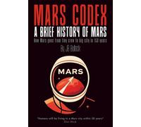 Mars Codex: A Brief History of Mars: A Future History Guide to the First 150 Years of Mars Settlement | Story about the Martian red planet city colony ... Mars Codex Series -- Planetary Engineering)