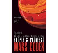 Mars Codex: People & Pioneers: A Guide to the First Martian Settlers and Society | Story about the pioneers who grew Mars from ten people to ten ... Mars Codex Series -- Planetary Engineering)