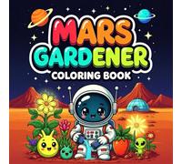 Mars Gardener Coloring Book: Cute Space Farming Adventures with Little Astronaut Gardeners, Robots, Greenhouses, and 50 Fun Outer Space Coloring Pages