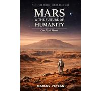 Mars & the Future of Humanity: Our Next Home (The Space Science Series)
