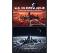Mars- und Mond-Siedlungen: Prinzipien der Stadtplanung im Raum: 5 (Stadtwissenschaft und nachhaltige Städte)