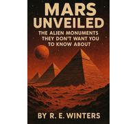 Mars Unveiled: The Alien Monuments They Don’t Want You to Know About: They said Mars was a dead planet. They were wrong.: 2 (The Hidden Architects Series)