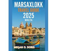 MARSAXLOKK TRAVEL GUIDE 2025: "Discover Breathtaking Wonders and Embrace Nature’s Magic Like Never Before." (Explore plus)