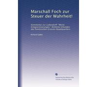 Marschall Foch zur Steuer der Wahrheit!: Kommentar zur Ludendorff: "Meine Kriegserinnerungen." Amtliche Urkunden des franösischen Grossen Hauptquartiers