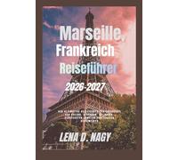 Marseille, Frankreich Reiseführer 2026-2027: Der ultimative Reiseführer zur Erkundung von Kultur, Stränden, Kulinarik, versteckten Juwelen und lokalen Geheimtipps