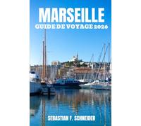 MARSEILLE GUIDE DE VOYAGE 2026: Au-delà du Vieux-Port : quartiers authentiques, escapades côtières, saveurs provençales, trésors cachés et conseils pour un séjour inoubliable à Marseille
