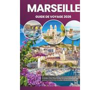 MARSEILLE GUIDE DE VOYAGE 2026: Découvrez l'âme du port méditerranéen de la France, des rues ensoleillées et des criques secrètes aux saveurs ... mer, à la culture vibrante et à la vie locale