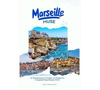Marseille Muse: A Vacationer's Guide to France’s Coastal Heartbeat 2025