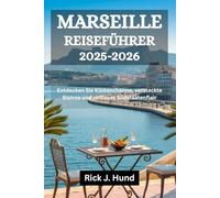 MARSEILLE REISEFÜHRER 2025-2026: Entdecken Sie Küstencharme, versteckte Bistros und zeitloses Südstaatenflair