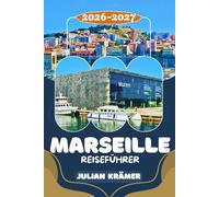 MARSEILLE REISEFÜHRER 2026-2027: Insider-Tipps für Vieux-Port, MuCEM, Calanques, Le Panier & Notre-Dame de la Garde - Erleben Sie die echte Seele Südfrankreichs