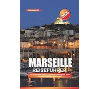 MARSEILLE Reiseführer 2026: Alte Hafenrundfahrten, Calanques-Nationalpark, Street Art und Strände der Côte d'Azur